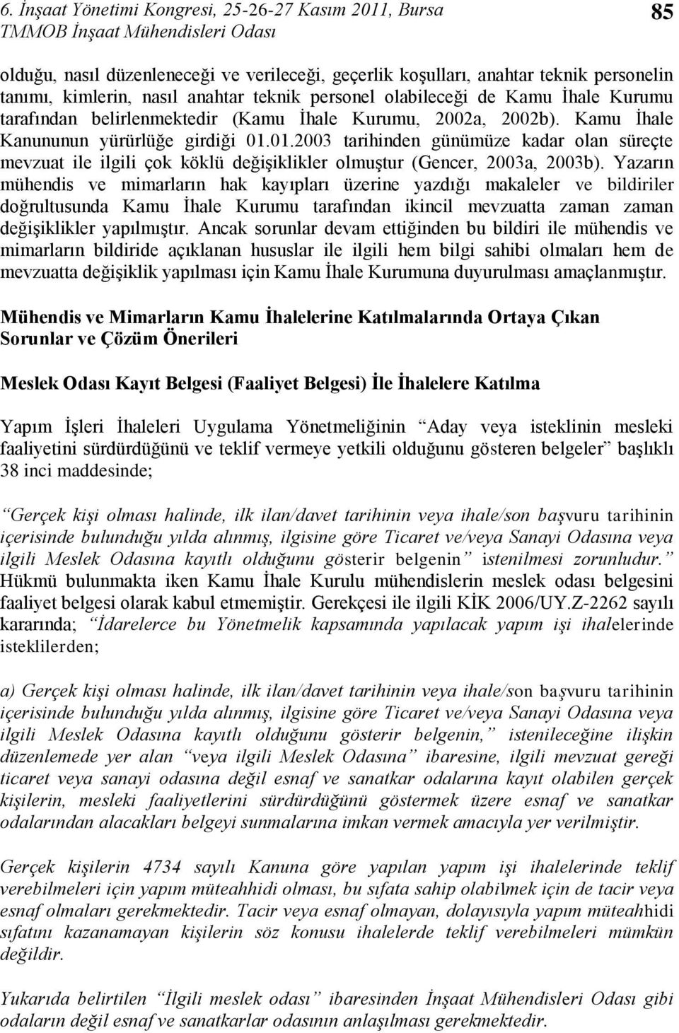 01.2003 tarihinden günümüze kadar olan süreçte mevzuat ile ilgili çok köklü değiģiklikler olmuģtur (Gencer, 2003a, 2003b).