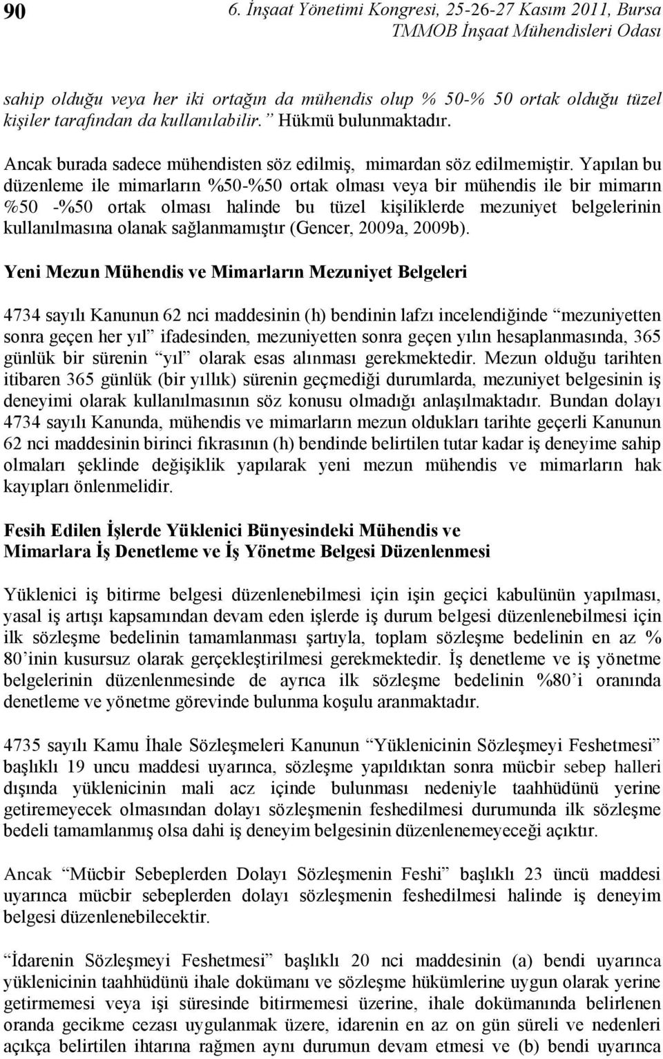 Yapılan bu düzenleme ile mimarların %50-%50 ortak olması veya bir mühendis ile bir mimarın %50 -%50 ortak olması halinde bu tüzel kiģiliklerde mezuniyet belgelerinin kullanılmasına olanak