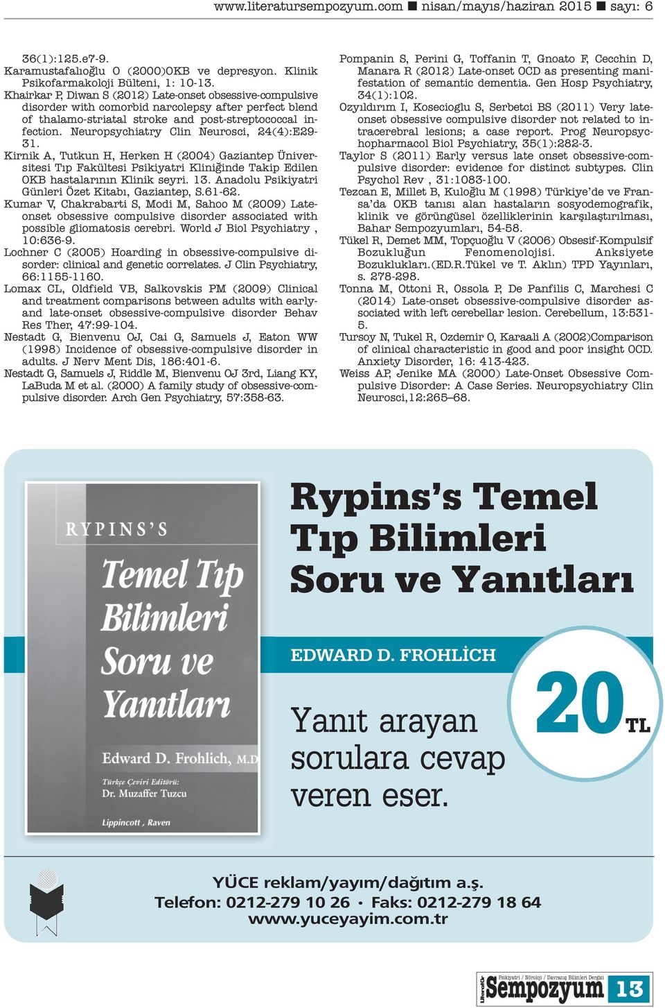 Neuropsychiatry Clin Neurosci, 24(4):E29-31. Kirnik A, Tutkun H, Herken H (2004) Gaziantep Üniversitesi Tıp Fakültesi Psikiyatri Kliniğinde Takip Edilen OKB hastalarının Klinik seyri. 13.