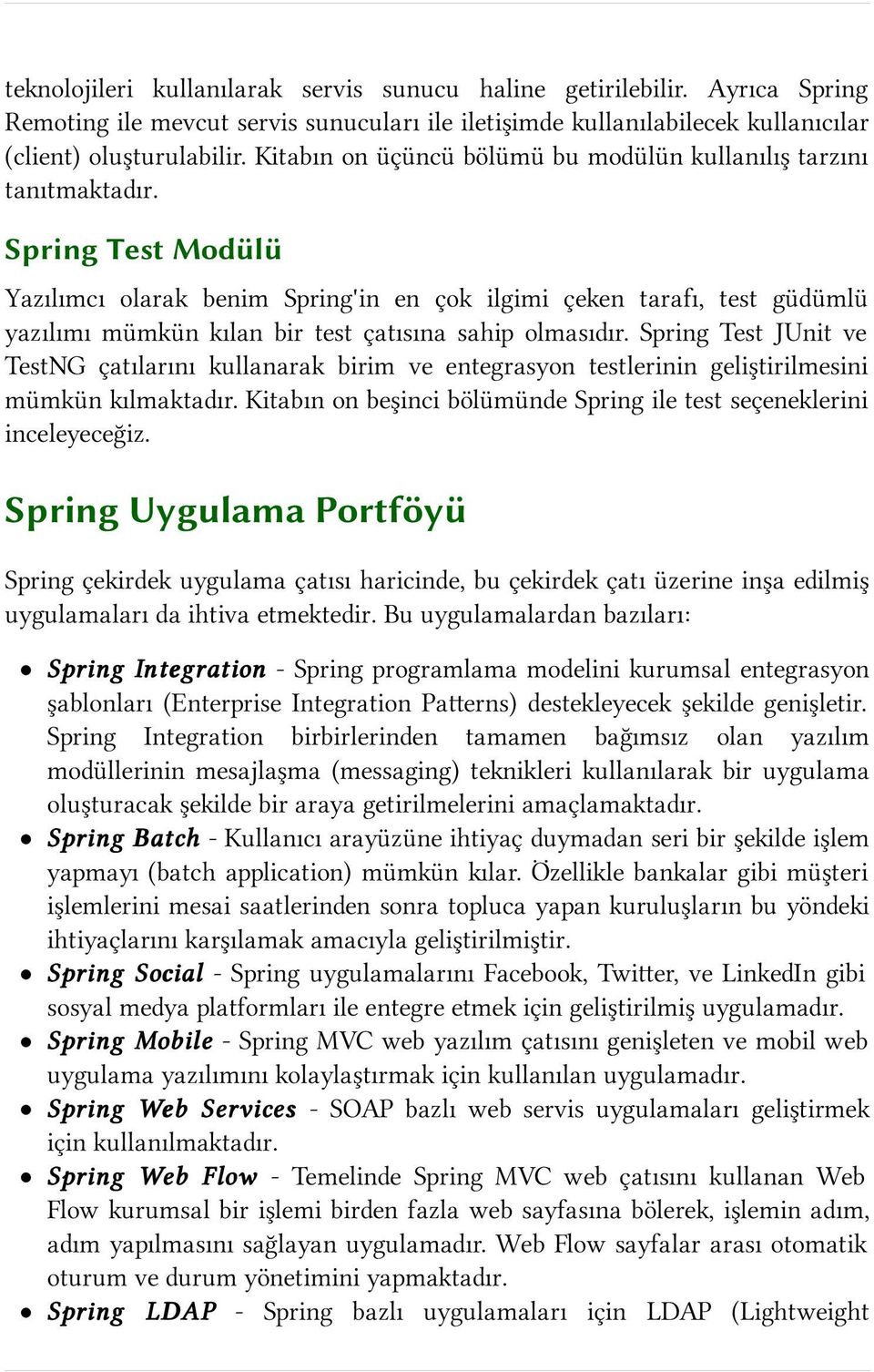 Spring Test Modülü Yazılımcı olarak benim Spring'in en çok ilgimi çeken tarafı, test güdümlü yazılımı mümkün kılan bir test çatısına sahip olmasıdır.