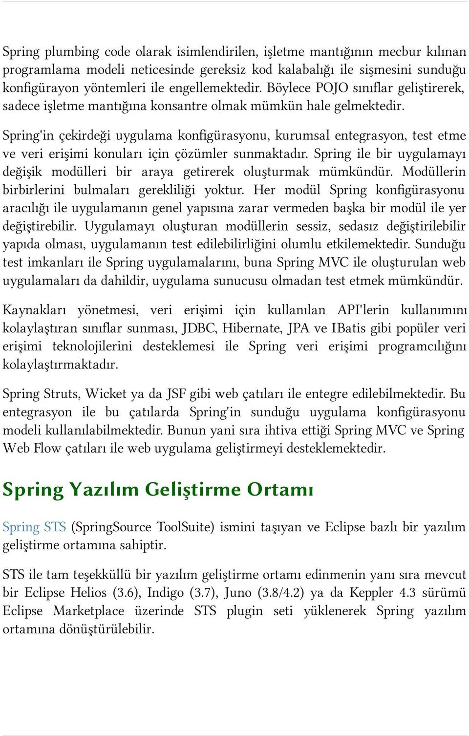 Spring'in çekirdeği uygulama konfigürasyonu, kurumsal entegrasyon, test etme ve veri erişimi konuları için çözümler sunmaktadır.