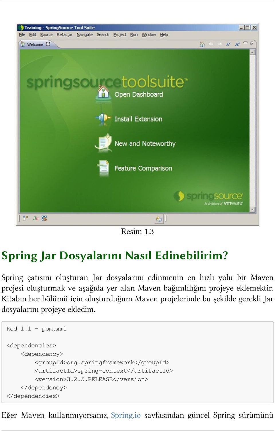 eklemektir. Kitabın her bölümü için oluşturduğum Maven projelerinde bu şekilde gerekli Jar dosyalarını projeye ekledim. Kod 1.1 - pom.