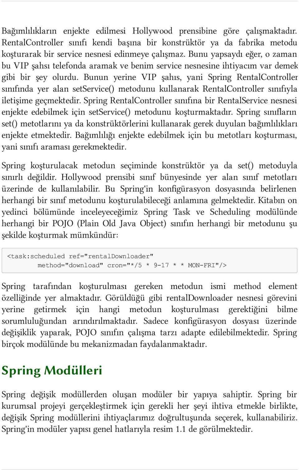 Bunun yerine VIP şahıs, yani Spring RentalController sınıfında yer alan setservice() metodunu kullanarak RentalController sınıfıyla iletişime geçmektedir.