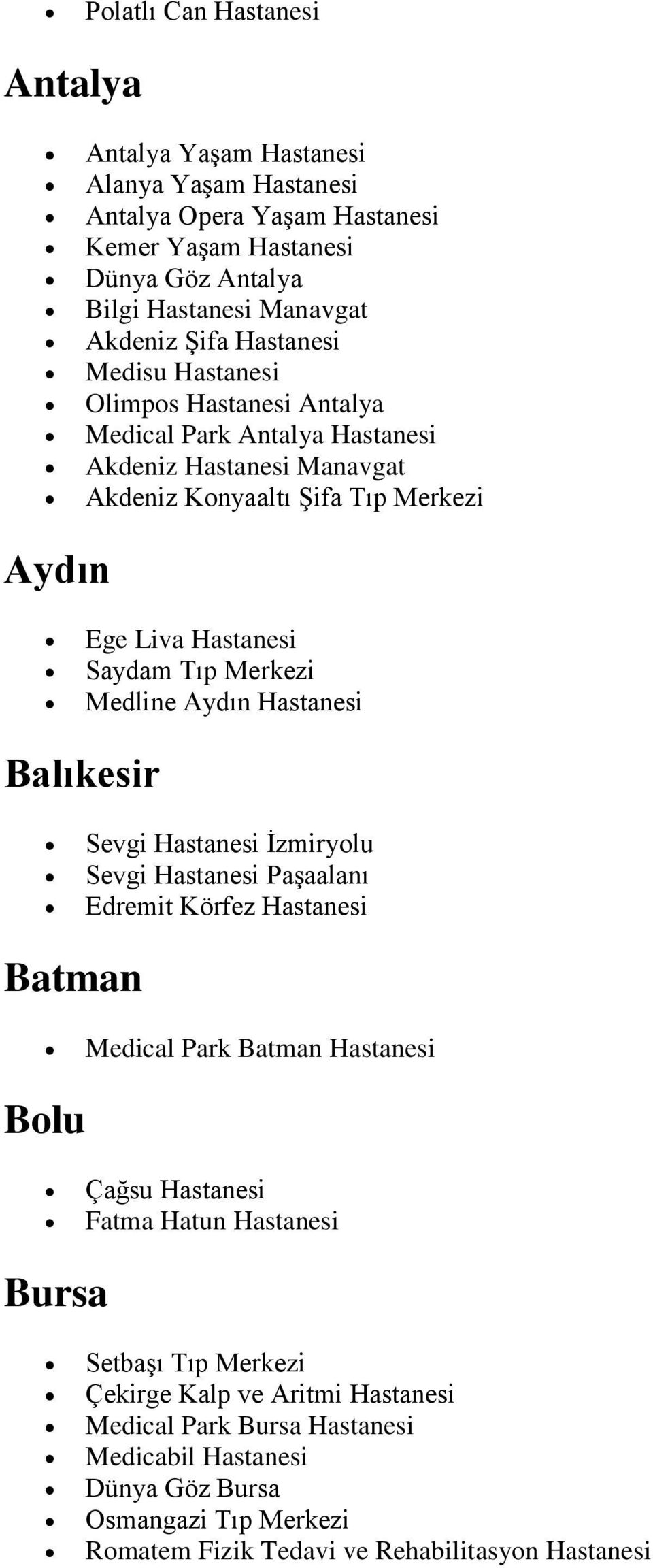 Medline Aydın Hastanesi Balıkesir Sevgi Hastanesi İzmiryolu Sevgi Hastanesi Paşaalanı Edremit Körfez Hastanesi Batman Medical Park Batman Hastanesi Bolu Çağsu Hastanesi Fatma Hatun