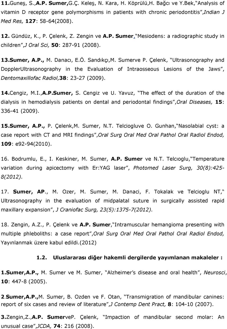 Çelenk, Ultrasonography and DopplerUltrasonography in the Evaluation of Intraosseous Lesions of the Jaws, Dentomaxillofac Radiol,38: 23-27 (2009). 14.Cengiz, M.I.,A.P.Sumer, S. Cengiz ve U.