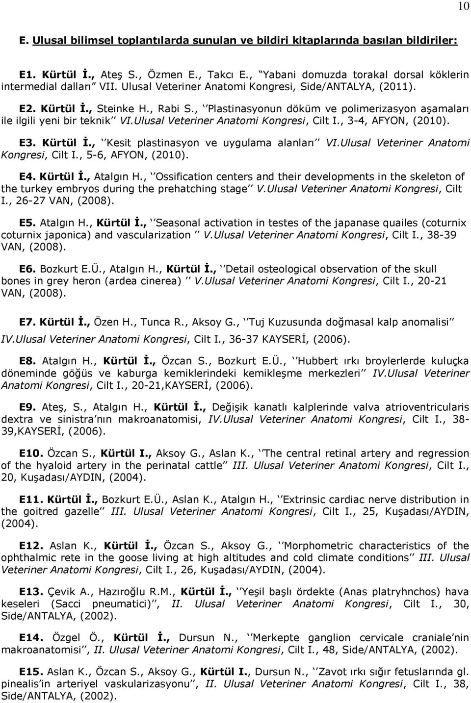 Ulusal Veteriner Anatomi Kongresi, Cilt I., 3-4, AFYON, (2010). E3. Kürtül İ., Kesit plastinasyon ve uygulama alanları VI.Ulusal Veteriner Anatomi Kongresi, Cilt I., 5-6, AFYON, (2010). E4. Kürtül İ., Atalgın H.