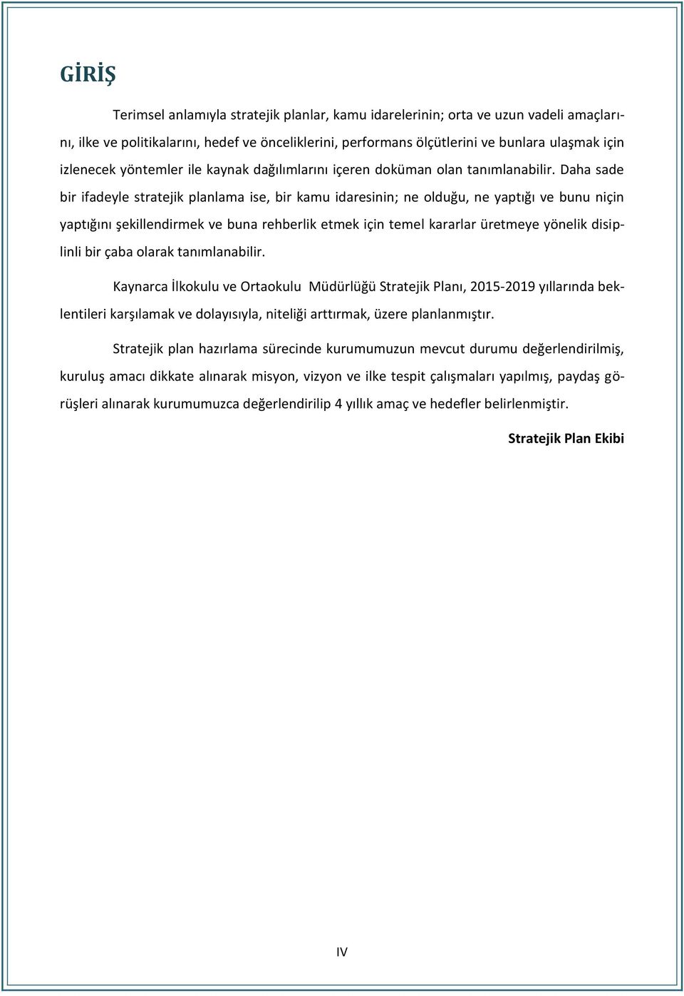 Daha sade bir ifadeyle stratejik planlama ise, bir kamu idaresinin; ne olduğu, ne yaptığı ve bunu niçin yaptığını şekillendirmek ve buna rehberlik etmek için temel kararlar üretmeye yönelik