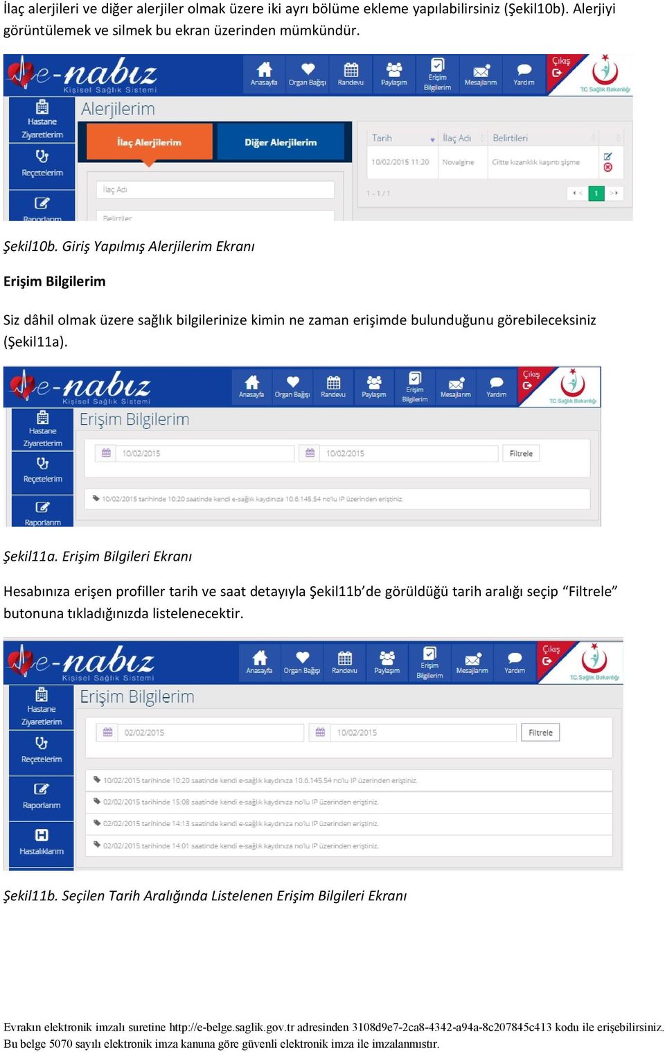 Erişim Bilgileri Ekranı Hesabınıza erişen profiller tarih ve saat detayıyla Şekil11b de görüldüğü tarih aralığı seçip Filtrele butonuna tıkladığınızda listelenecektir. Şekil11b. Seçilen Tarih Aralığında Listelenen Erişim Bilgileri Ekranı Evrakın elektronik imzalı suretine http://e-belge.