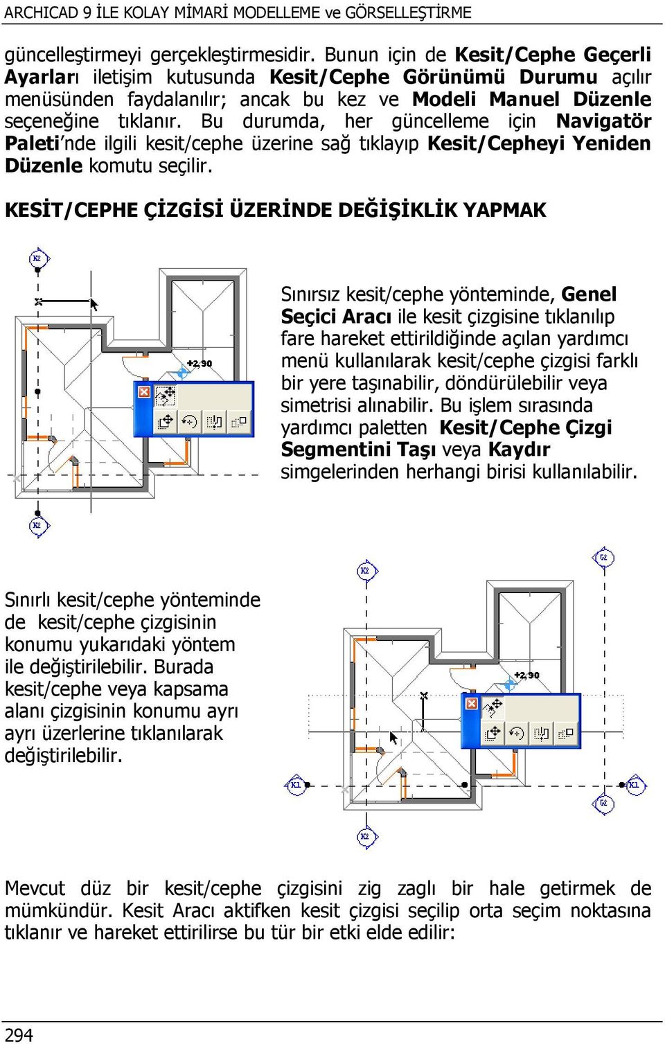 Bu durumda, her güncelleme için Navigatör Paleti nde ilgili kesit/cephe üzerine sağ tıklayıp Kesit/Cepheyi Yeniden Düzenle komutu seçilir.