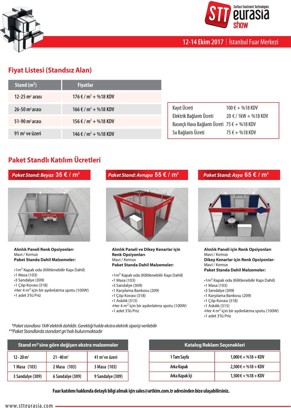 Katılım Ücretleri Paket Stand: Beyaz 35 / m 2 Paket Stand: Avrupa 55 / m 2 Paket Stand: Asya 65 / m 2 Alınlık Paneli Renk Opsiyonları Paket Standa Dahil Malzemeler: 1m 2 Kapalı oda (Kilitlenebilir