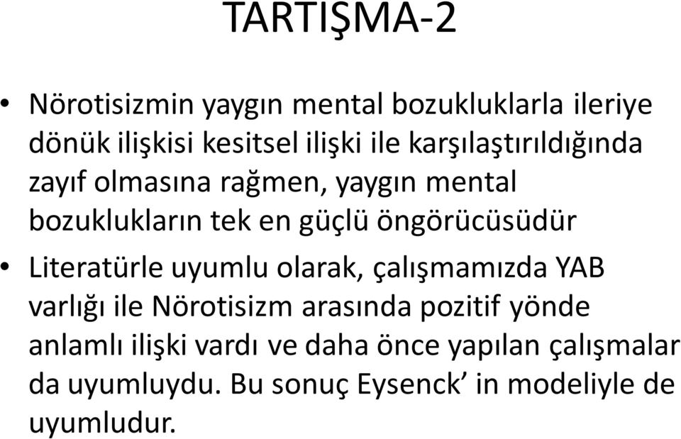 Literatürle uyumlu olarak, çalışmamızda YAB varlığı ile Nörotisizm arasında pozitif yönde anlamlı