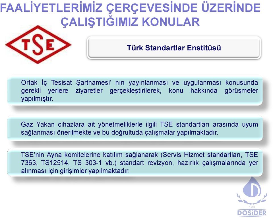 Gaz Yakan cihazlara ait yönetmeliklerle ilgili TSE standartları arasında uyum sağlanması önerilmekte ve bu doğrultuda çalışmalar yapılmaktadır.