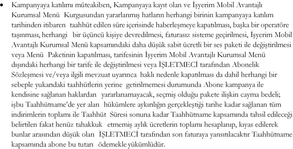 daha düşük sabit ücretli bir ses paketi ile değiştirilmesi veya Menü Paketinin kapatılması, tarifesinin İşyerim Mobil Avantajlı Kurumsal Menü dışındaki herhangi bir tarife ile değiştirilmesi veya