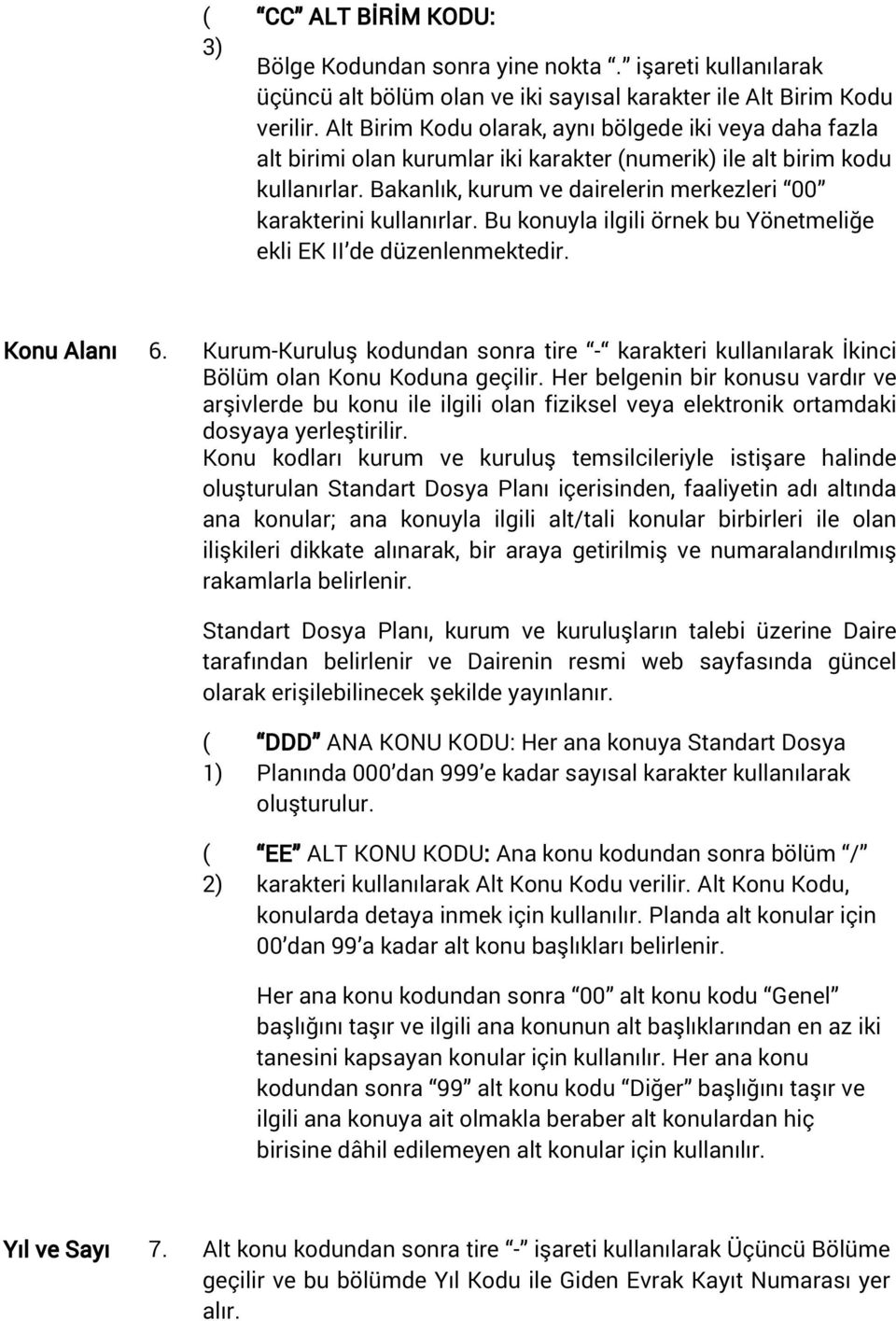 Bakanlık, kurum ve dairelerin merkezleri 00 karakterini kullanırlar. Bu konuyla ilgili örnek bu Yönetmeliğe ekli EK II de düzenlenmektedir. Konu Alanı 6.