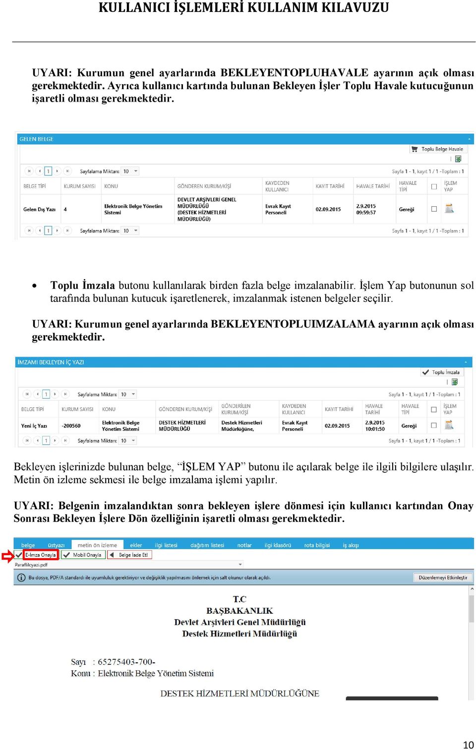 UYARI: Kurumun genel ayarlarında BEKLEYENTOPLUIMZALAMA ayarının açık olması gerekmektedir. Bekleyen işlerinizde bulunan belge, İŞLEM YAP butonu ile açılarak belge ile ilgili bilgilere ulaşılır.