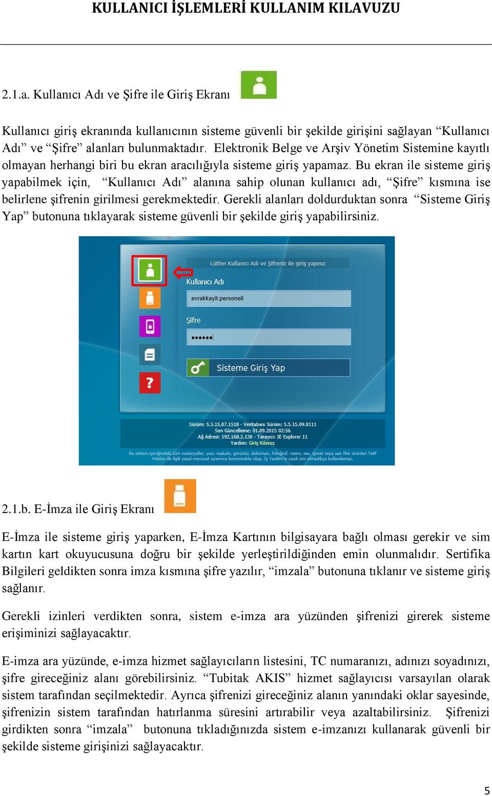 Bu ekran ile sisteme giriş yapabilmek için, Kullanıcı Adı alanına sahip olunan kullanıcı adı, Şifre kısmına ise belirlene şifrenin girilmesi gerekmektedir.