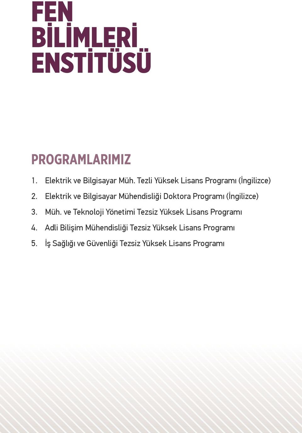 Elektrik ve Bilgisayar Mühendisliği Doktora Programı (İngilizce) 3. Müh. ve Teknoloji Yönetimi Tezsiz Yüksek Lisans Programı 4.