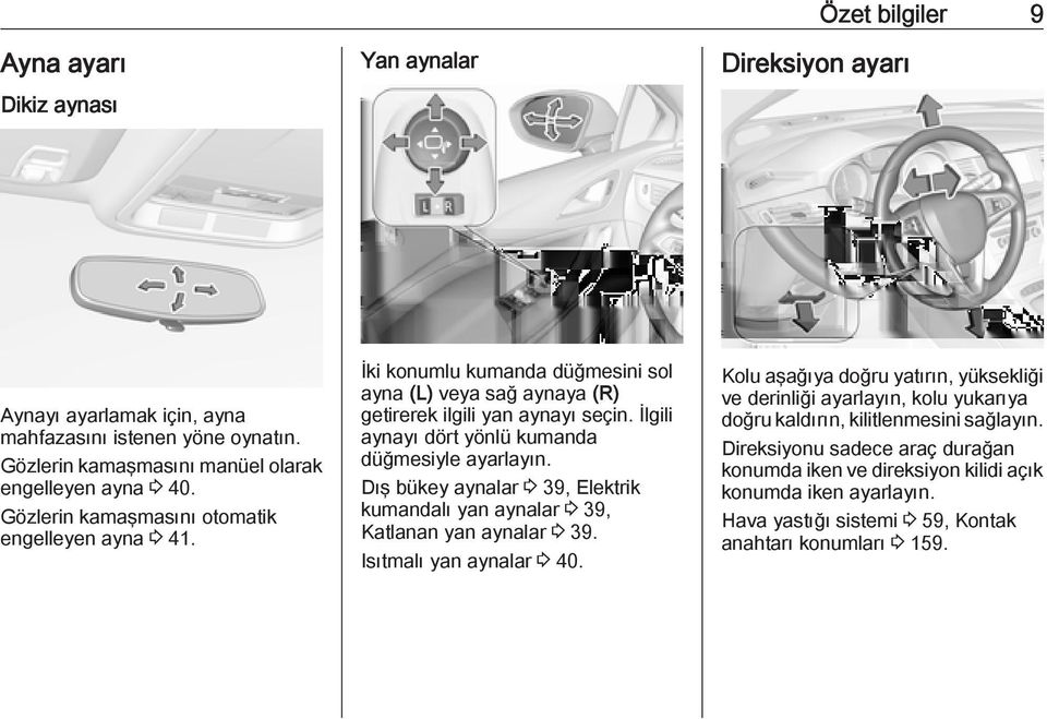 İlgili aynayı dört yönlü kumanda düğmesiyle ayarlayın. Dış bükey aynalar 3 39, Elektrik kumandalı yan aynalar 3 39, Katlanan yan aynalar 3 39. Isıtmalı yan aynalar 3 40.