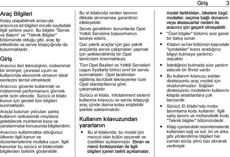 Giriş Aracınız ileri teknolojinin, mükemmel bir emniyet, çevresel uyum ve kullanımda ekonomik olmanın ideal sentezini temsil etmektedir.