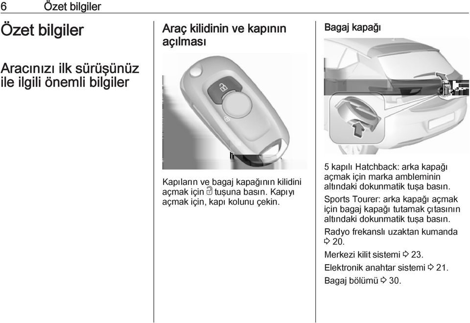 5 kapılı Hatchback: arka kapağı açmak için marka ambleminin altındaki dokunmatik tuşa basın.