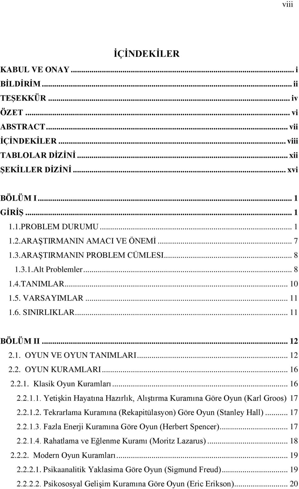 .. 12 2.2. OYUN KURAMLARI... 16 2.2.1. Klasik Oyun Kuramları... 16 2.2.1.1. Yetişkin Hayatına Hazırlık, Alıştırma Kuramına Göre Oyun (Karl Groos) 17 2.2.1.2. Tekrarlama Kuramına (Rekapitülasyon) Göre Oyun (Stanley Hall).