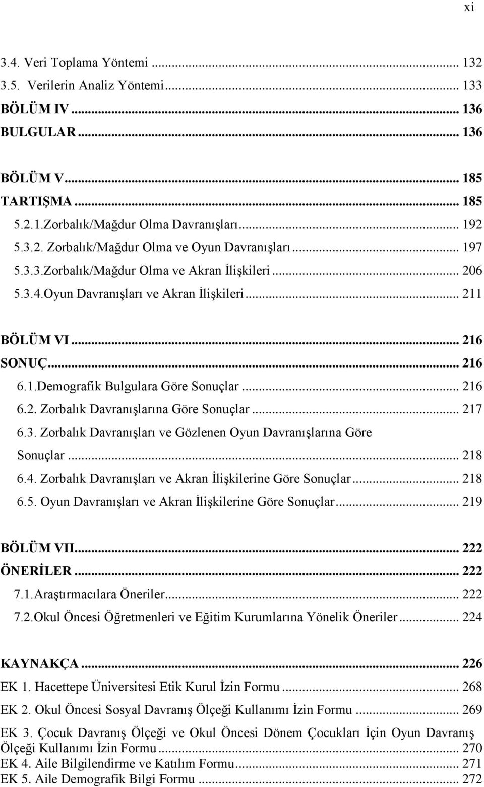 .. 217 6.3. Zorbalık Davranışları ve Gözlenen Oyun Davranışlarına Göre Sonuçlar... 218 6.4. Zorbalık Davranışları ve Akran İlişkilerine Göre Sonuçlar... 218 6.5.