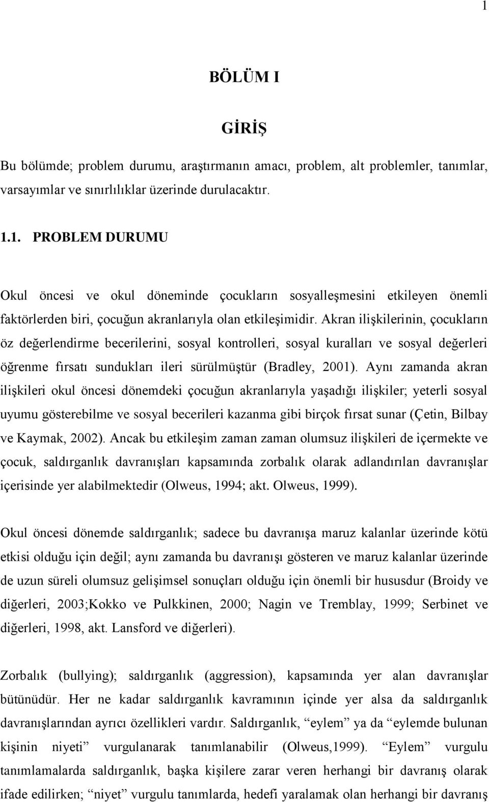 Aynı zamanda akran ilişkileri okul öncesi dönemdeki çocuğun akranlarıyla yaşadığı ilişkiler; yeterli sosyal uyumu gösterebilme ve sosyal becerileri kazanma gibi birçok fırsat sunar (Çetin, Bilbay ve