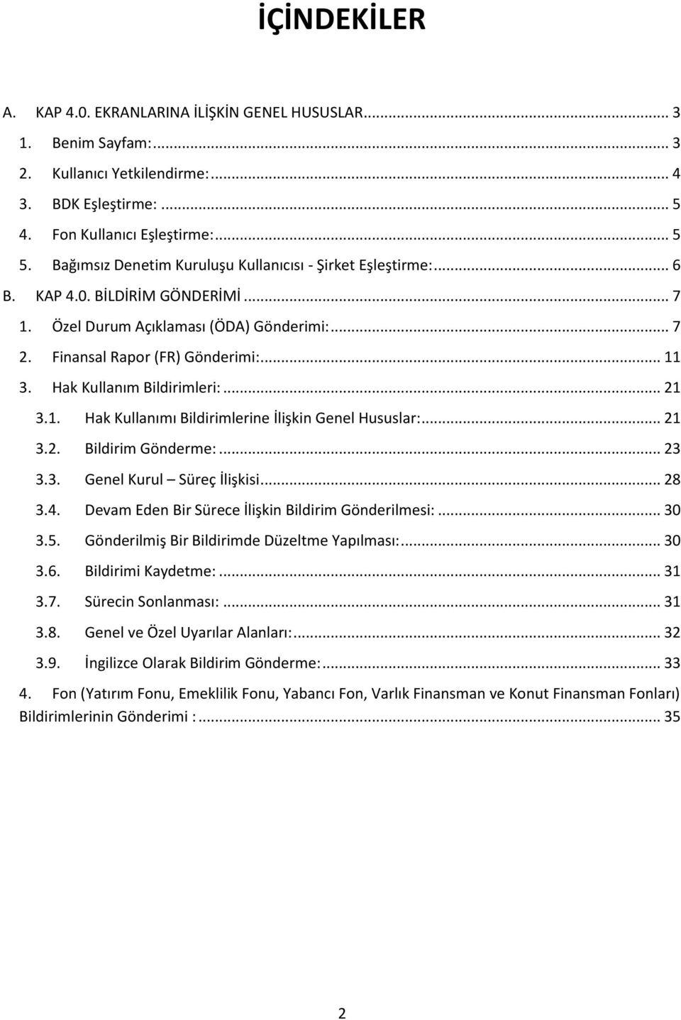 Hak Kullanım Bildirimleri:... 21 3.1. Hak Kullanımı Bildirimlerine İlişkin Genel Hususlar:... 21 3.2. Bildirim Gönderme:... 23 3.3. Genel Kurul Süreç İlişkisi... 28 3.4.