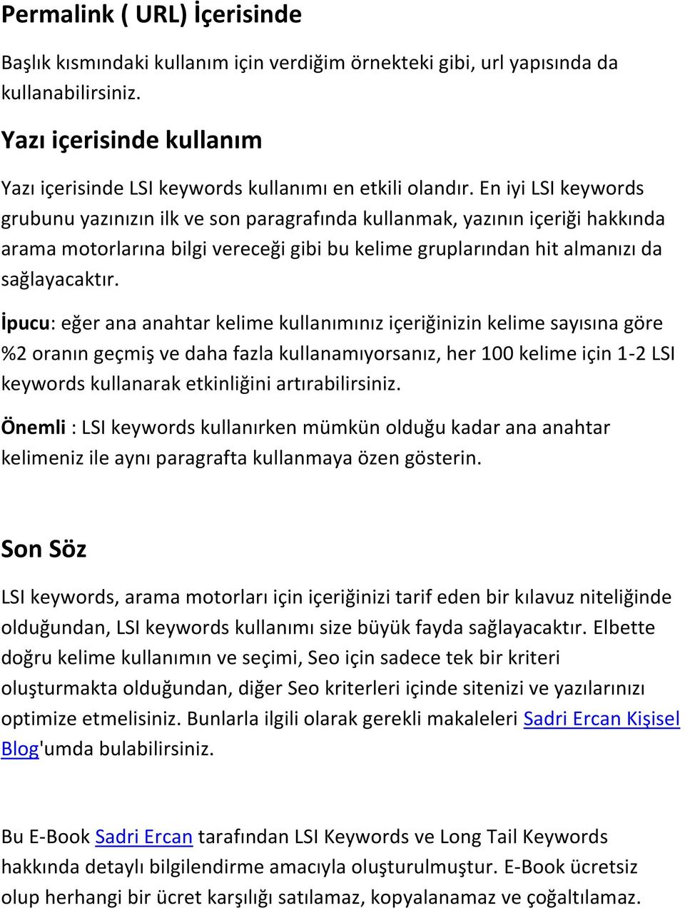 En iyi LSI keywords grubunu yazınızın ilk ve son paragrafında kullanmak, yazının içeriği hakkında arama motorlarına bilgi vereceği gibi bu kelime gruplarından hit almanızı da sağlayacaktır.