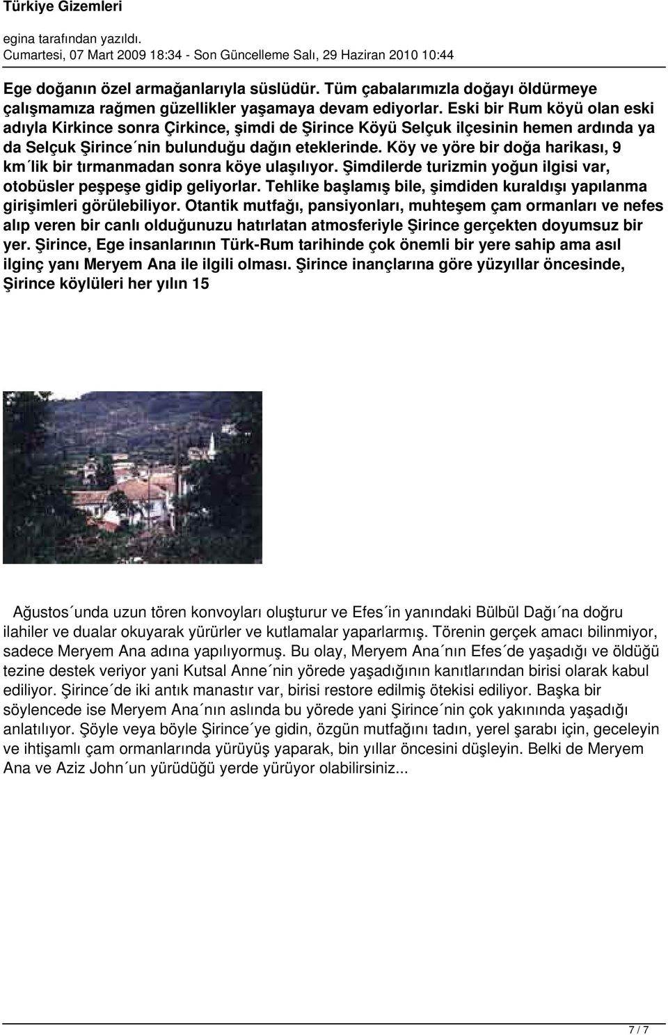 Köy ve yöre bir doğa harikası, 9 km lik bir tırmanmadan sonra köye ulaşılıyor. Şimdilerde turizmin yoğun ilgisi var, otobüsler peşpeşe gidip geliyorlar.