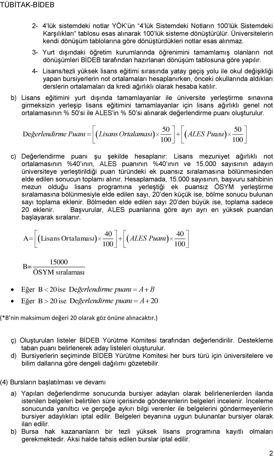 3- Yurt dışındaki öğretim kurumlarında öğrenimini tamamlamış olanların not dönüşümleri BİDEB tarafından hazırlanan dönüşüm tablosuna göre yapılır.