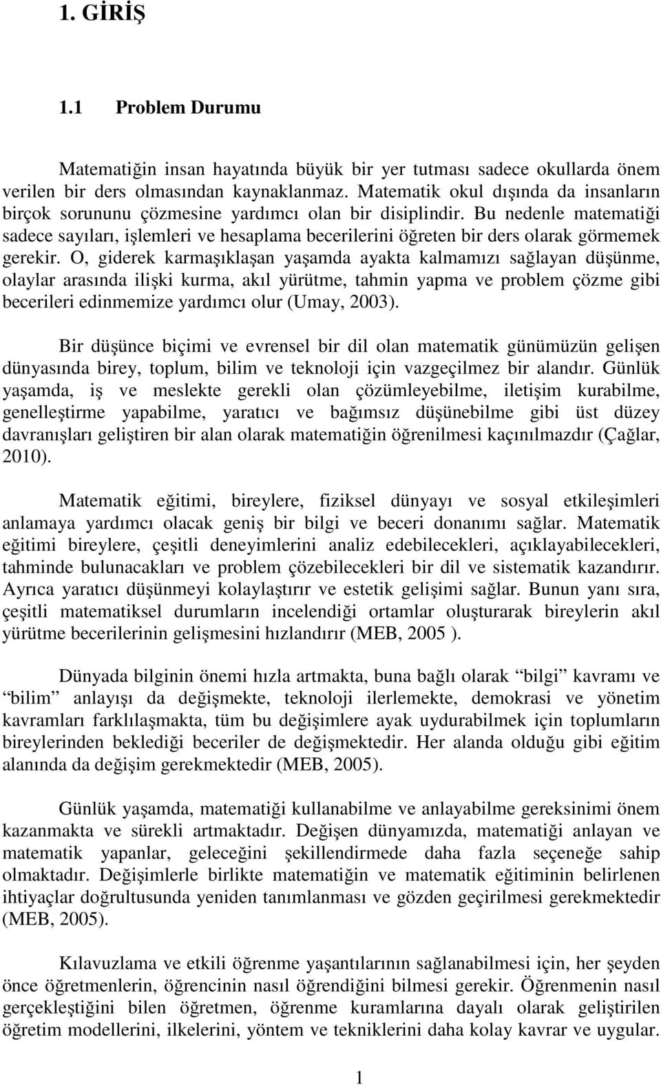 Bu nedenle matematiği sadece sayıları, işlemleri ve hesaplama becerilerini öğreten bir ders olarak görmemek gerekir.