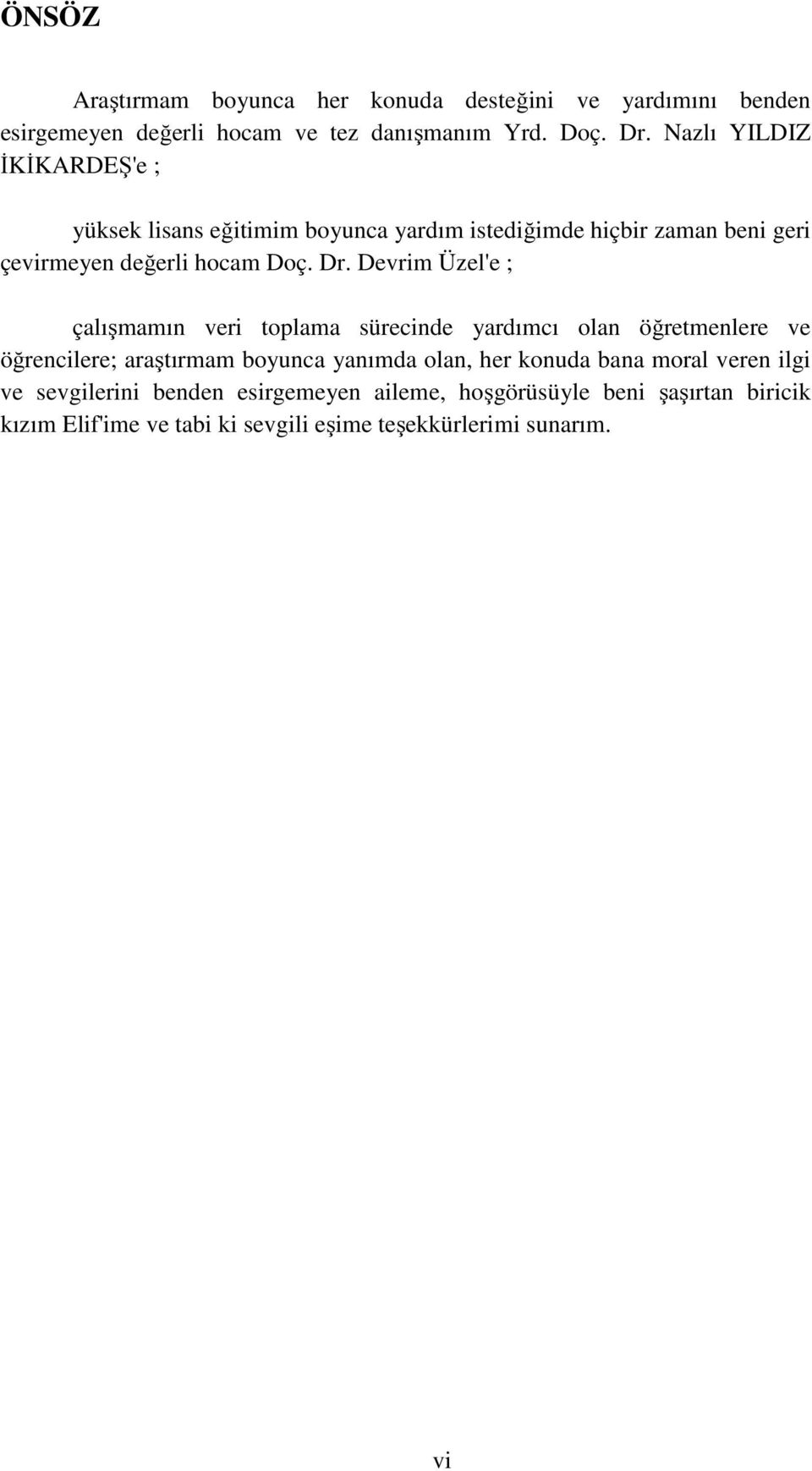 Devrim Üzel'e ; çalışmamın veri toplama sürecinde yardımcı olan öğretmenlere ve öğrencilere; araştırmam boyunca yanımda olan, her konuda