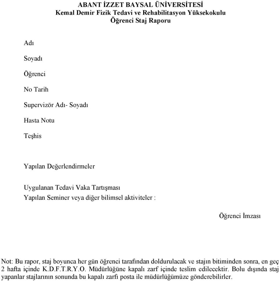 İmzası Not: Bu rapor, staj boyunca her gün öğrenci tarafından doldurulacak ve stajın bitiminden sonra, en geç 2 hafta içinde K.D.F.T.R.Y.O.