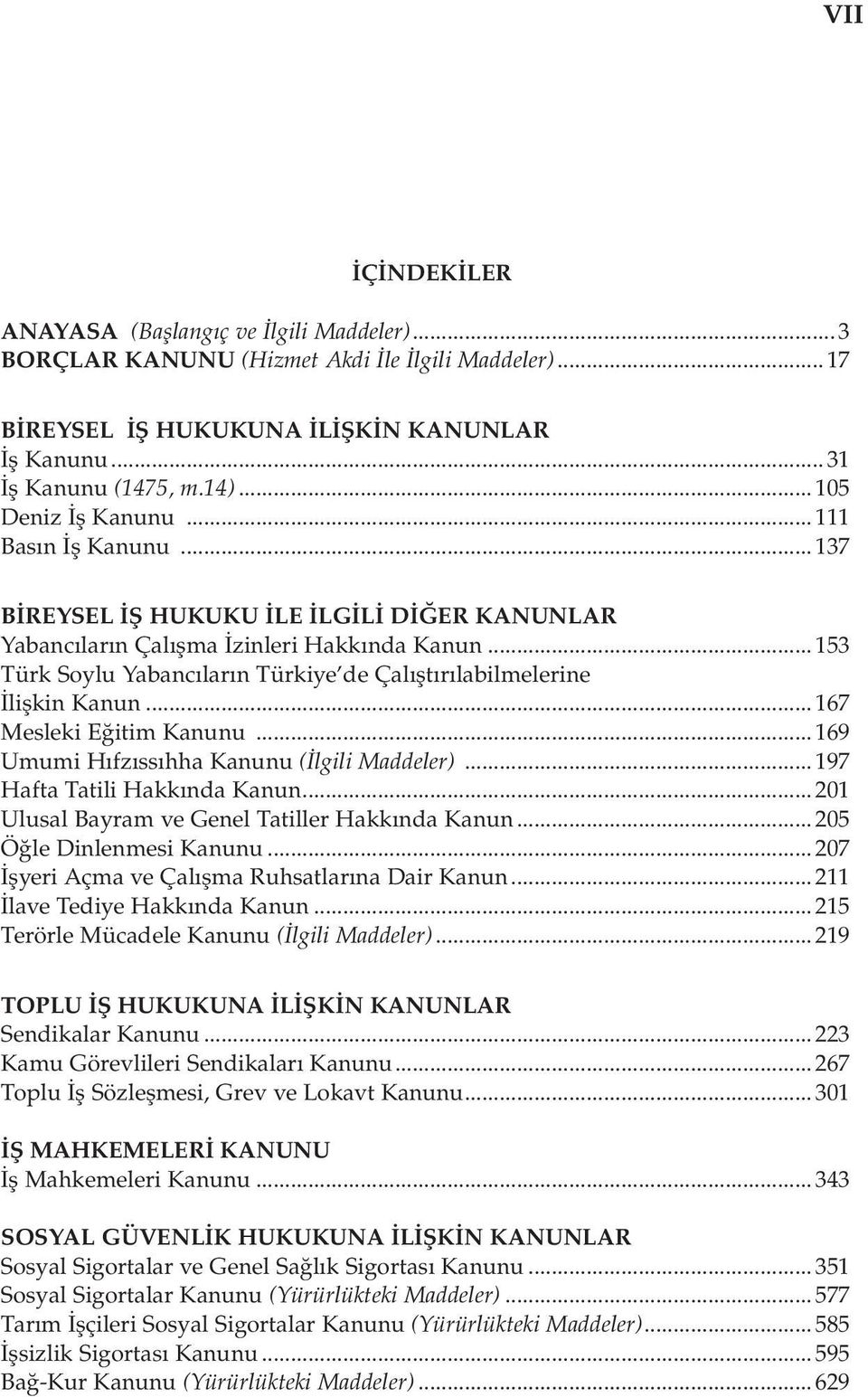 .. 153 Türk Soylu Yabanc lar n Türkiye de Çal flt r labilmelerine liflkin Kanun... 167 Mesleki E itim Kanunu... 169 Umumi H fz ss hha Kanunu ( lgili Maddeler)... 197 Hafta Tatili Hakk nda Kanun.