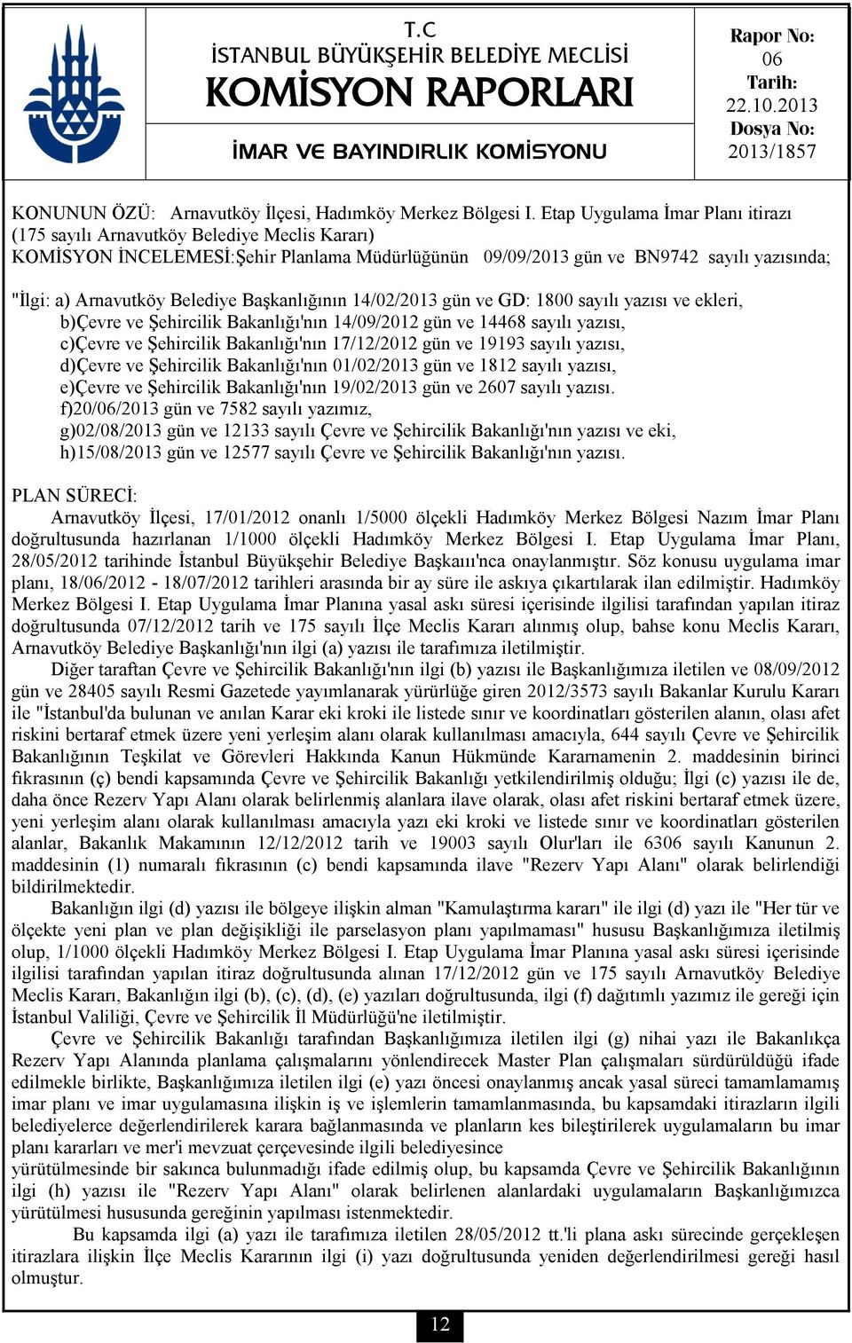 Belediye Başkanlığının 14/02/2013 gün ve GD: 1800 sayılı yazısı ve ekleri, b)çevre ve Şehircilik Bakanlığı'nın 14/09/2012 gün ve 14468 sayılı yazısı, c)çevre ve Şehircilik Bakanlığı'nın 17/12/2012