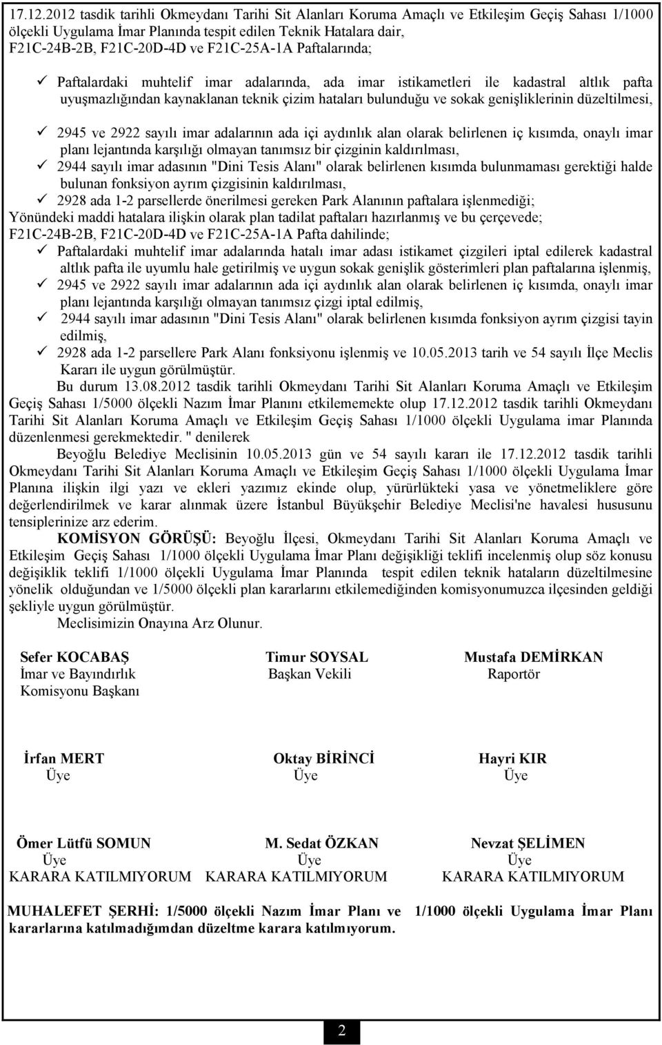 F21C-25A-1A Paftalarında; Paftalardaki muhtelif imar adalarında, ada imar istikametleri ile kadastral altlık pafta uyuşmazlığından kaynaklanan teknik çizim hataları bulunduğu ve sokak genişliklerinin