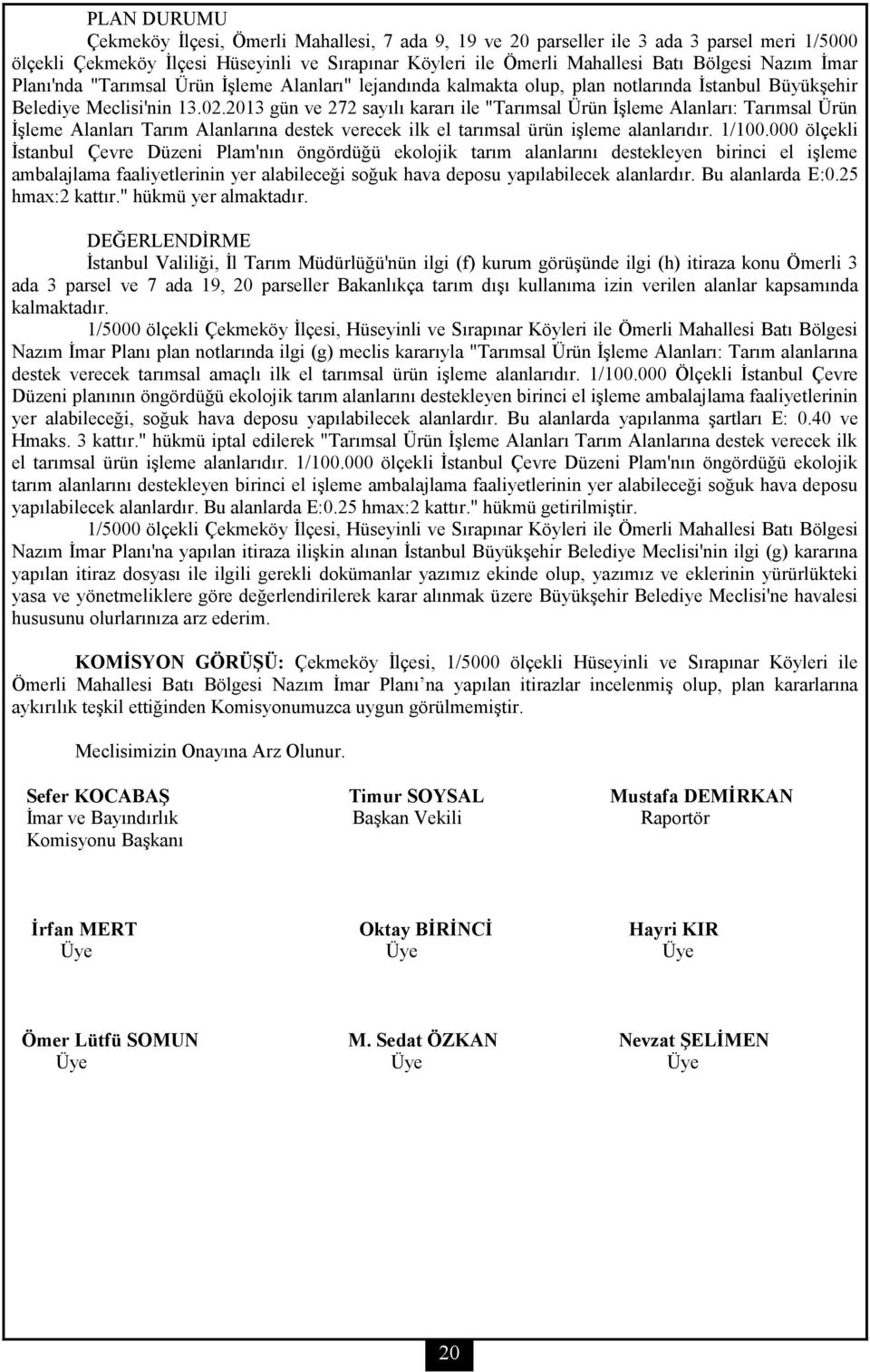 2013 gün ve 272 sayılı kararı ile "Tarımsal Ürün İşleme Alanları: Tarımsal Ürün İşleme Alanları Tarım Alanlarına destek verecek ilk el tarımsal ürün işleme alanlarıdır. 1/100.