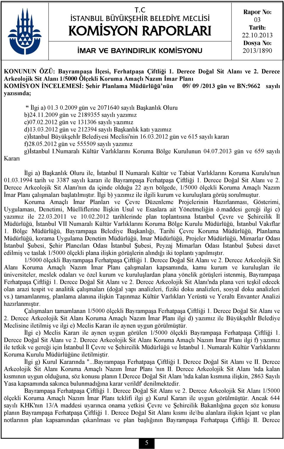 Derece Arkeolojik Sit Alanı 1/5000 Ölçekli Koruma Amaçlı Nazım İmar Planı KOMİSYON İNCELEMESİ: Şehir Planlama Müdürlüğü nün 09/ 09 /2013 gün ve BN:9662 sayılı yazısında; Kararı İlgi a) 01.3 0.