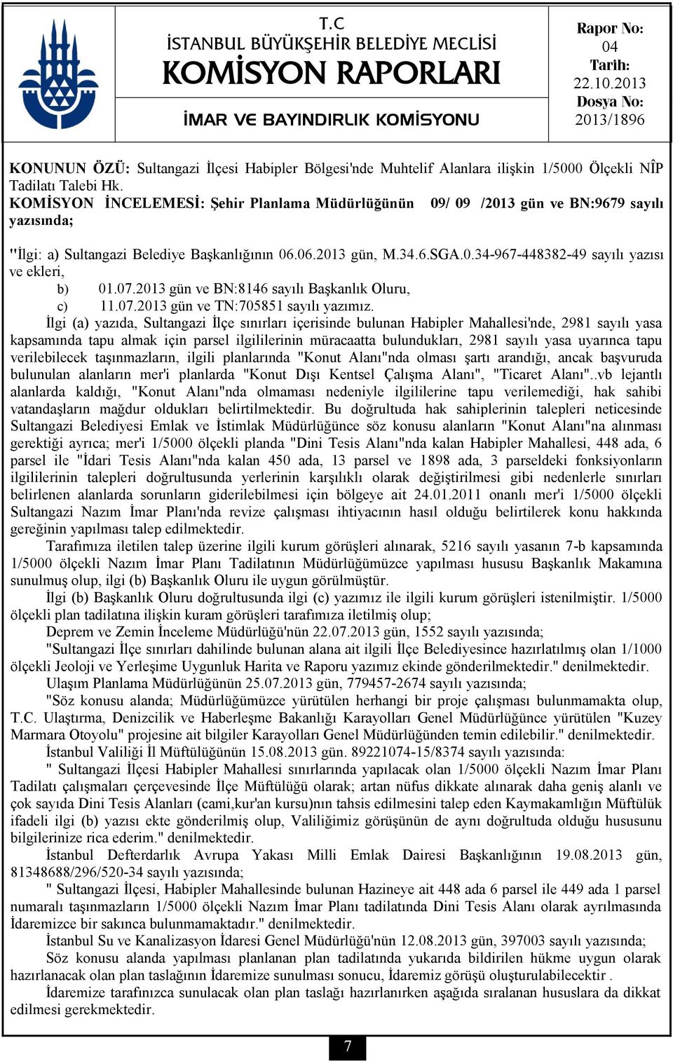 KOMİSYON İNCELEMESİ: Şehir Planlama Müdürlüğünün 09/ 09 /2013 gün ve BN:9679 sayılı yazısında; "İlgi: a) Sultangazi Belediye Başkanlığının 06.06.2013 gün, M.34.6.SGA.0.34-967-448382-49 sayılı yazısı ve ekleri, b) 01.