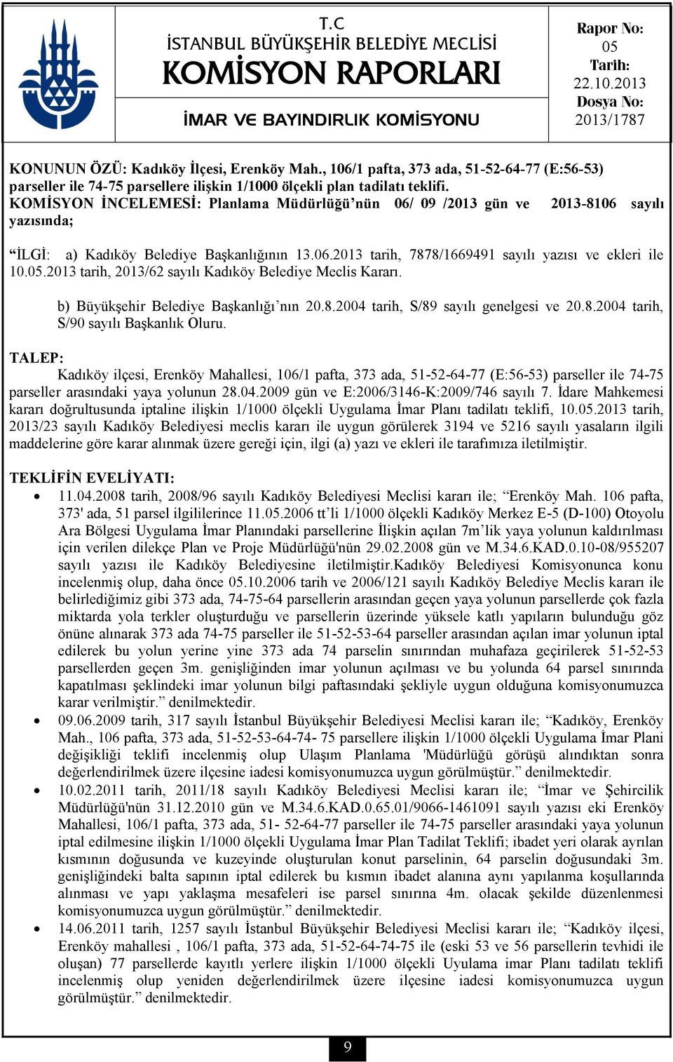 KOMİSYON İNCELEMESİ: Planlama Müdürlüğü nün 06/ 09 /2013 gün ve 2013-8106 sayılı yazısında; İLGİ: a) Kadıköy Belediye Başkanlığının 13.06.2013 tarih, 7878/1669491 sayılı yazısı ve ekleri ile 10.05.