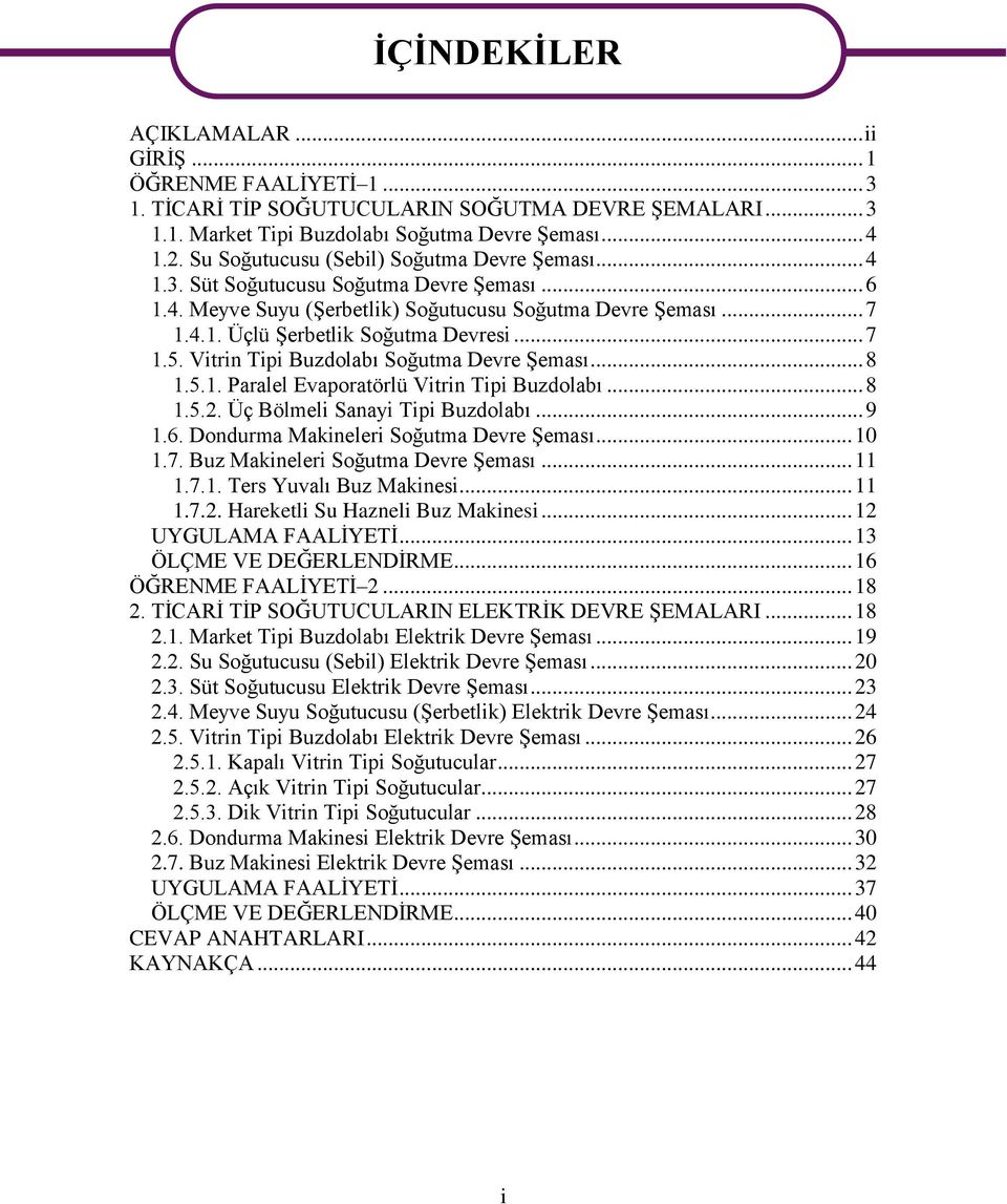 .. 7 1.5. Vitrin Tipi Buzdolabı Soğutma Devre Şeması... 8 1.5.1. Paralel Evaporatörlü Vitrin Tipi Buzdolabı... 8 1.5.2. Üç Bölmeli Sanayi Tipi Buzdolabı... 9 1.6.