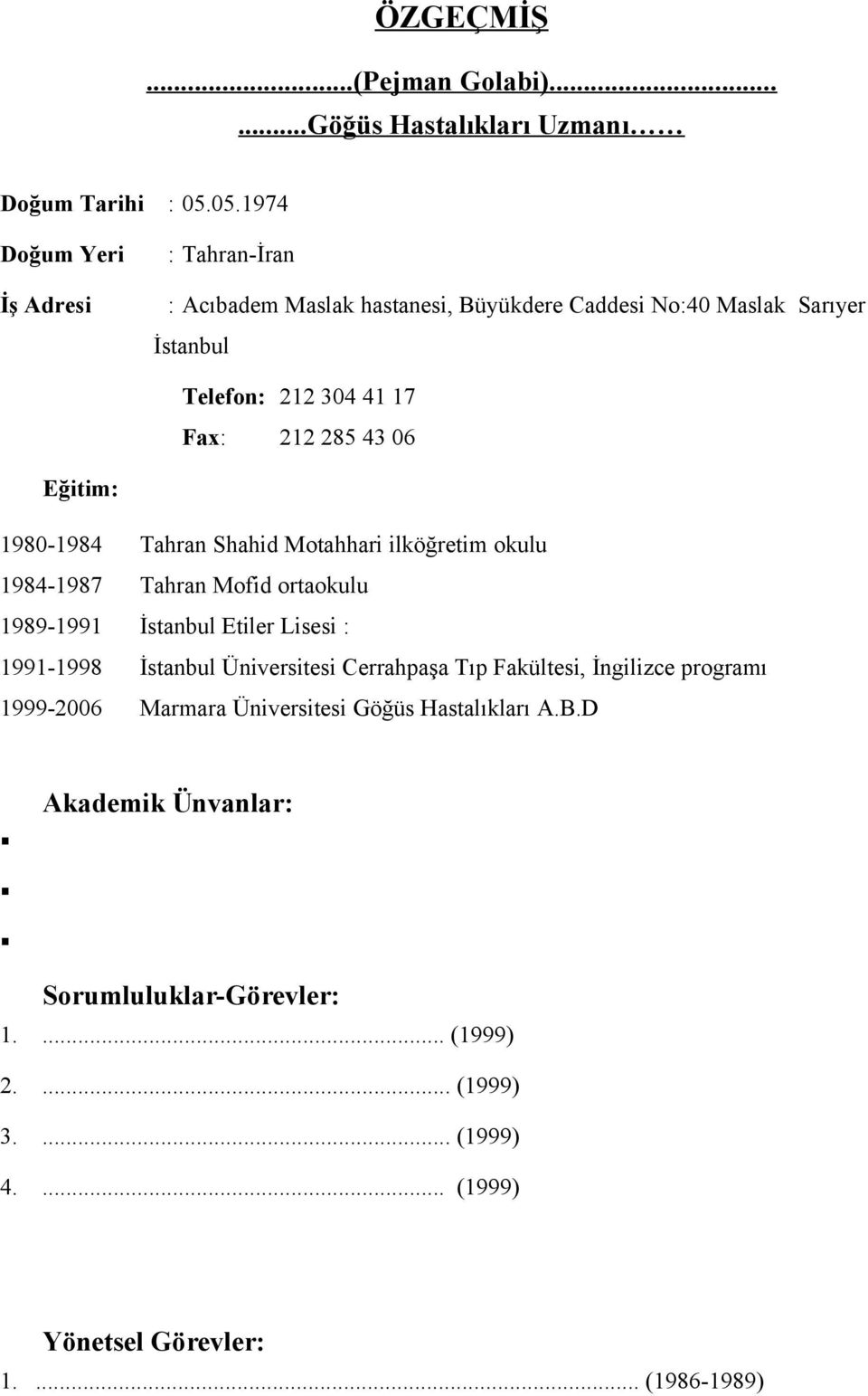 43 06 Eğitim: 1980-1984 Tahran Shahid Motahhari ilköğretim okulu 1984-1987 Tahran Mofid ortaokulu 1989-1991 İstanbul Etiler Lisesi : 1991-1998 İstanbul