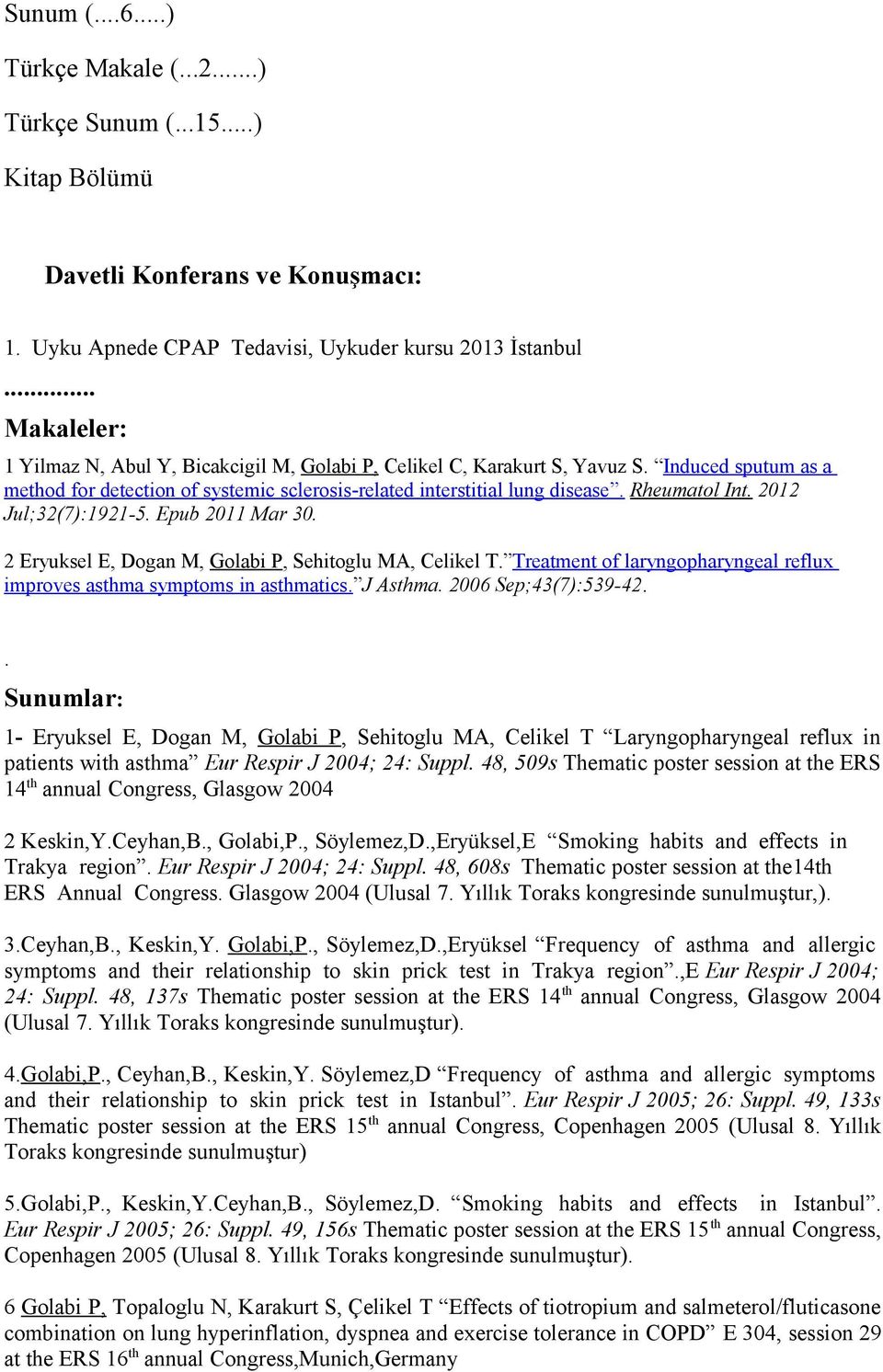 Rheumatol Int. 2012 Jul;32(7):1921-5. Epub 2011 Mar 30. 2 Eryuksel E, Dogan M, Golabi P, Sehitoglu MA, Celikel T. Treatment of laryngopharyngeal reflux improves asthma symptoms in asthmatics.