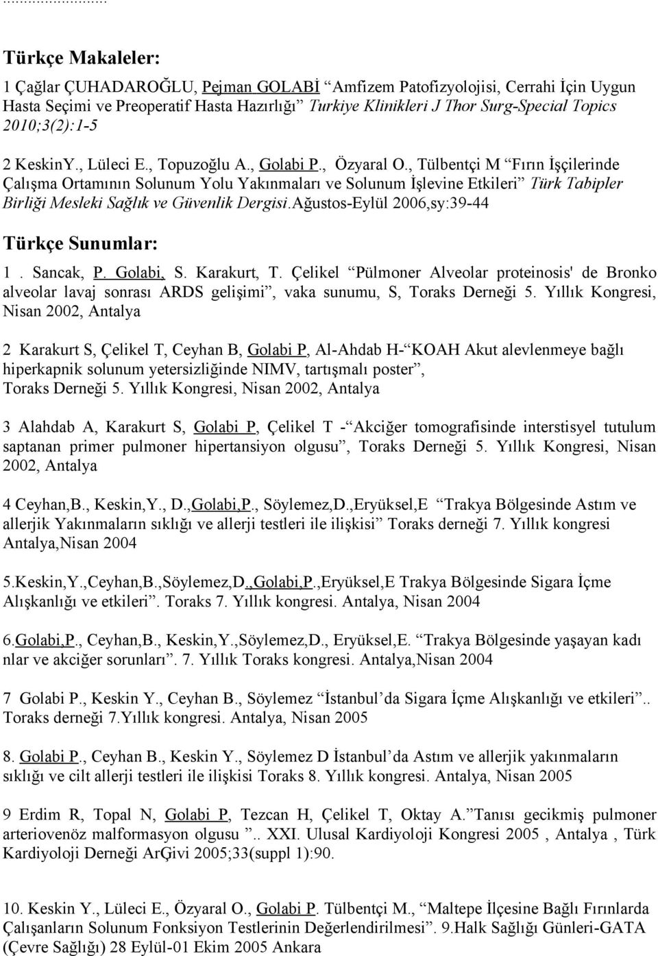 , Tülbentçi M Fırın İşçilerinde Çalışma Ortamının Solunum Yolu Yakınmaları ve Solunum İşlevine Etkileri Türk Tabipler Birliği Mesleki Sağlık ve Güvenlik Dergisi.