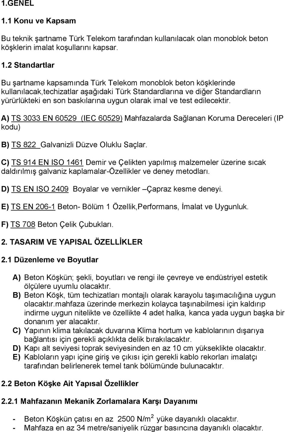 2 Standartlar Bu şartname kapsamında Türk Telekom monoblok beton köşklerinde kullanılacak,techizatlar aşağıdaki Türk Standardlarına ve diğer Standardların yürürlükteki en son baskılarına uygun olarak