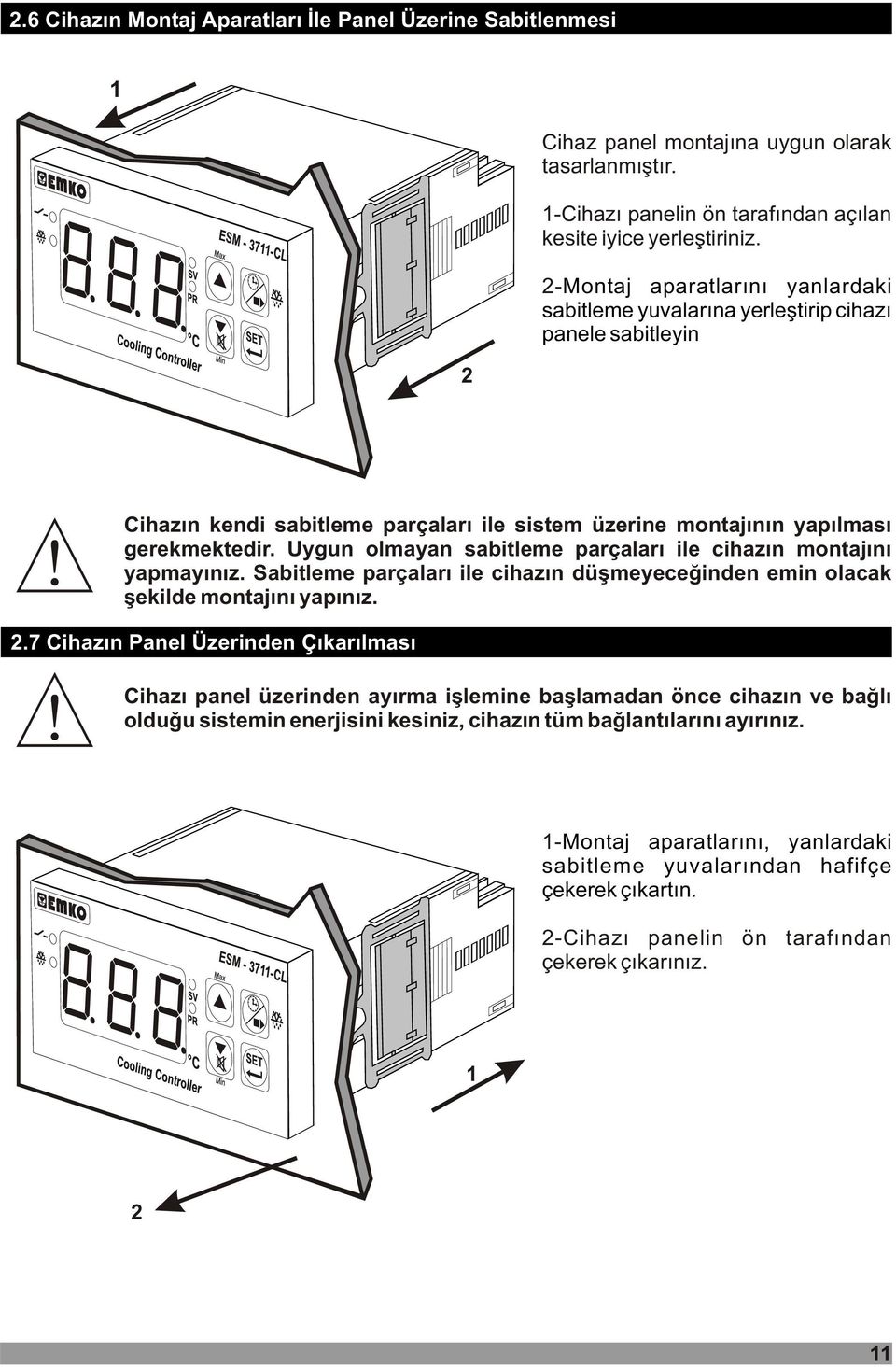 Uygun olmayan sabitleme parçalarý ile cihazýn montajýný yapmayýnýz. Sabitleme parçalarý ile cihazýn düþmeyeceðinden emin olacak þekilde montajýný yapýnýz. 2.