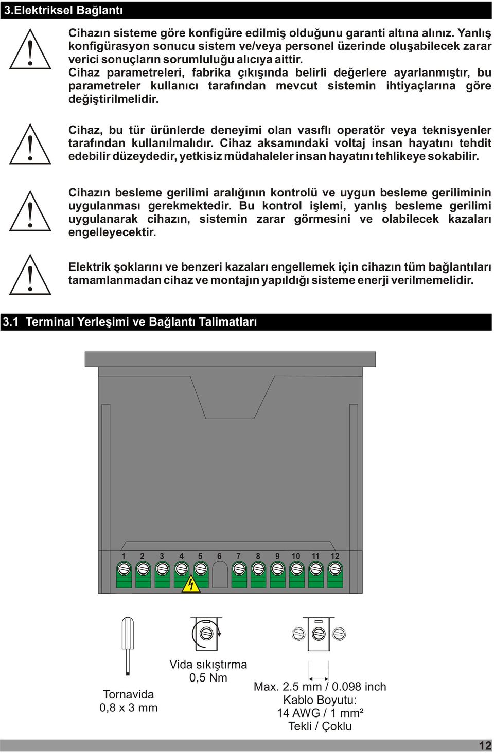 Cihaz parametreleri, fabrika çýkýþýnda belirli deðerlere ayarlanmýþtýr, bu parametreler kullanýcý tarafýndan mevcut sistemin ihtiyaçlarýna göre deðiþtirilmelidir.