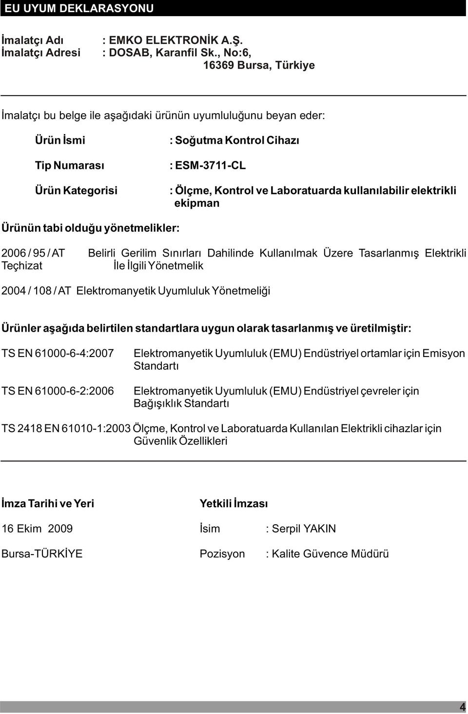 Laboratuarda kullanýlabilir elektrikli ekipman Ürünün tabi olduðu yönetmelikler: 2006 / 95 / AT Belirli Gerilim Sýnýrlarý Dahilinde Kullanýlmak Üzere Tasarlanmýþ Elektrikli Teçhizat Ýle Ýlgili