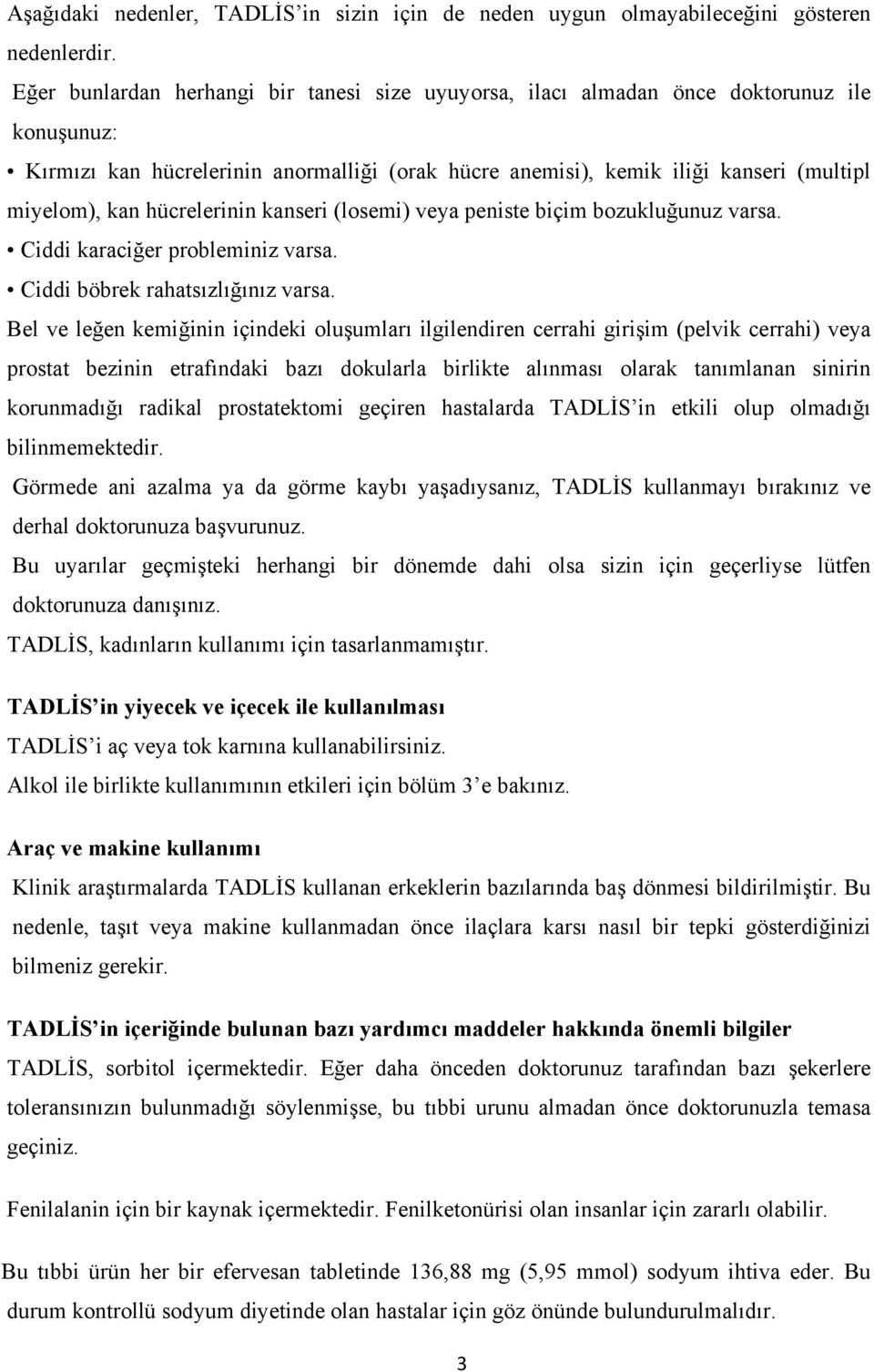 hücrelerinin kanseri (losemi) veya peniste biçim bozukluğunuz varsa. Ciddi karaciğer probleminiz varsa. Ciddi böbrek rahatsızlığınız varsa.